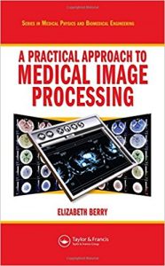 free-pdf-download-A Practical Approach to Medical Image Processing (Series in Medical Physics and Biomedical Engineering)