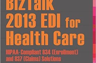 free-pdf-download-BizTalk 2013 EDI for Health Care: HIPAA-Compliant 834 (Enrollment) and 837 (Claims) Solutions 2nd ed. Edition