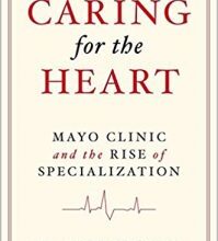 free-pdf-download-Caring for the Heart: Mayo Clinic and the Rise of Specialization 1st Edition