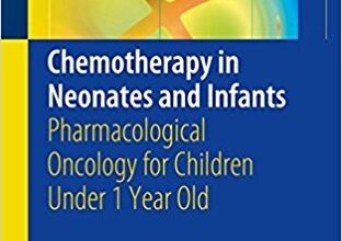 free-pdf-download-Chemotherapy in Neonates and Infants: Pharmacological Oncology for Children Under 1 Year Old 1st ed. 2018 Edition