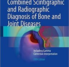 free-pdf-download-Combined Scintigraphic and Radiographic Diagnosis of Bone and Joint Diseases: Including Gamma Correction Interpretation 5th ed. 2017 Edition