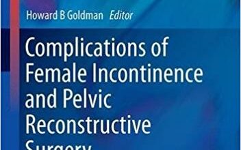 free-pdf-download-Complications of Female Incontinence and Pelvic Reconstructive Surgery (Current Clinical Urology) 2nd ed. 2017 Edition