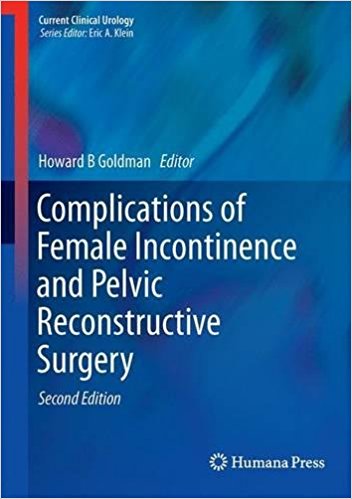 free-pdf-download-Complications of Female Incontinence and Pelvic Reconstructive Surgery (Current Clinical Urology) 2nd ed. 2017 Edition