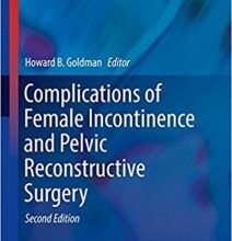 free-pdf-download-Complications of Female Incontinence and Pelvic Reconstructive Surgery (Current Clinical Urology) 2nd ed. 2017 Edition