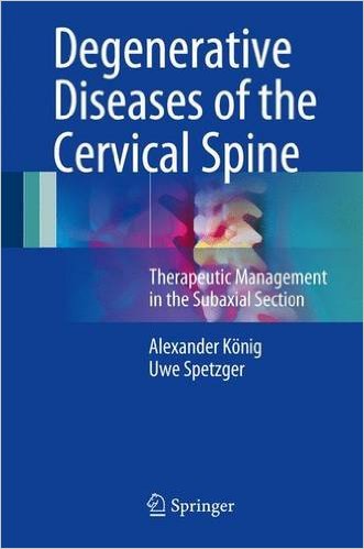 free-pdf-download-Degenerative Diseases of the Cervical Spine: Therapeutic Management in the Subaxial Section 1st ed. 2017 Edition