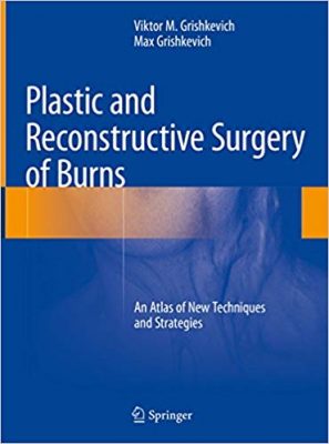 free-pdf-download-Plastic and Reconstructive Surgery of Burns: An Atlas of New Techniques and Strategies