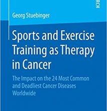 free-pdf-download-Sports and Exercise Training as Therapy in Cancer: The Impact on the 24 Most Common and Deadliest Cancer Diseases Worldwide