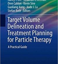 free-pdf-download-Target Volume Delineation and Treatment Planning for Particle Therapy: A Practical Guide (Practical Guides in Radiation Oncology) 1st ed. 2018 Edition