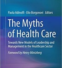 free-pdf-download-The Myths of Health Care: Towards New Models of Leadership and Management in the Healthcare Sector 1st ed. 2018 Edition