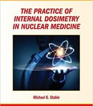 free-pdf-download-The Practice of Internal Dosimetry in Nuclear Medicine (Series in Medical Physics and Biomedical Engineering) 1st Edition