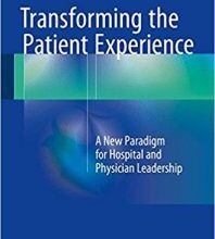 free-pdf-download-Transforming the Patient Experience: A New Paradigm for Hospital and Physician Leadership 1st ed