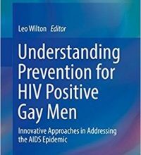 free-pdf-download-Understanding Prevention for HIV Positive Gay Men: Innovative Approaches in Addressing the AIDS Epidemic 1st ed. 2017 Edition